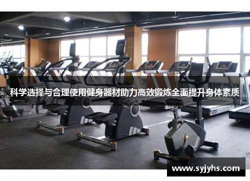 科学选择与合理使用健身器材助力高效锻炼全面提升身体素质